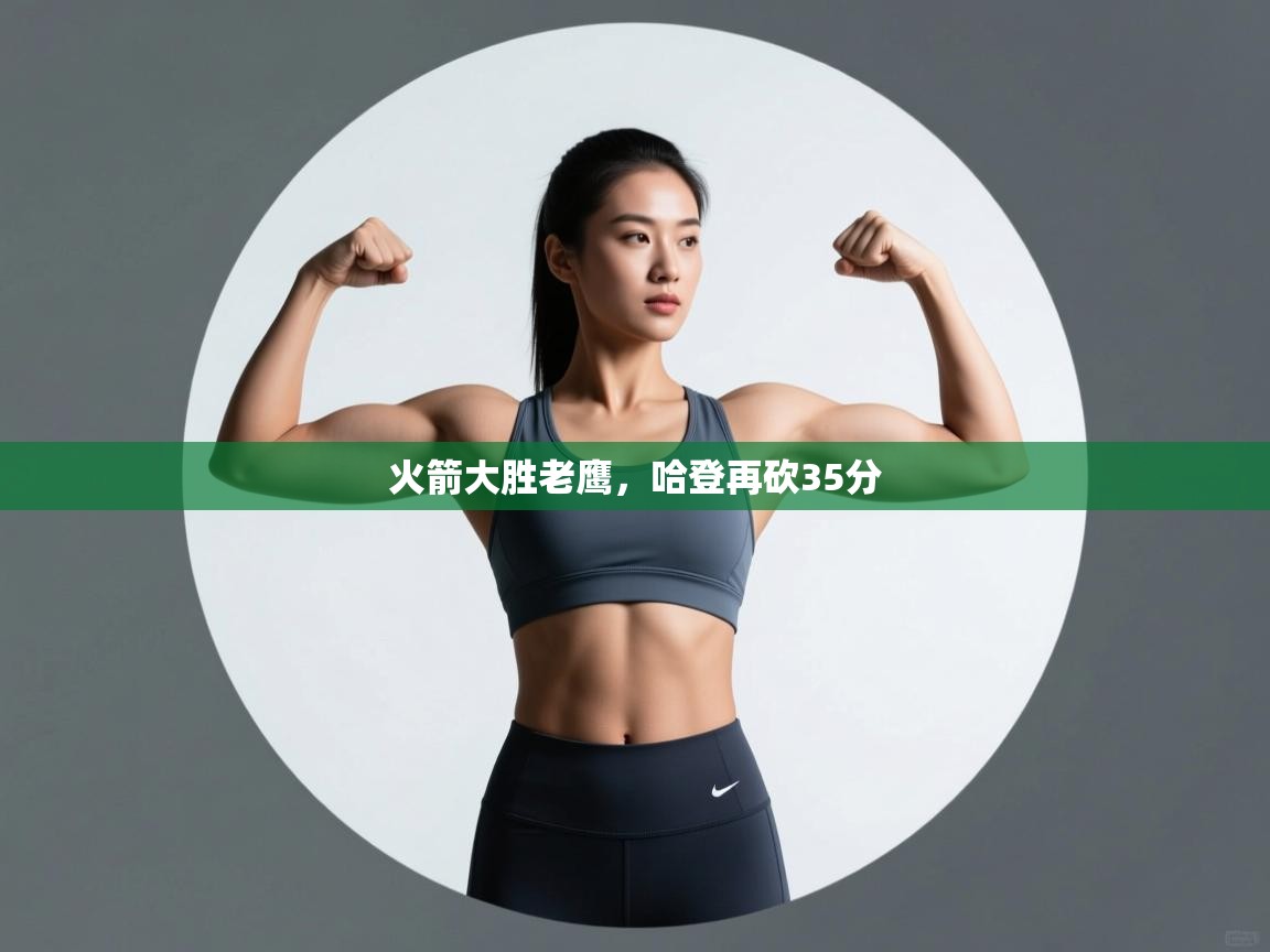 ld乐动体育网页版登录-火箭大胜老鹰，哈登再砍35分  第4张