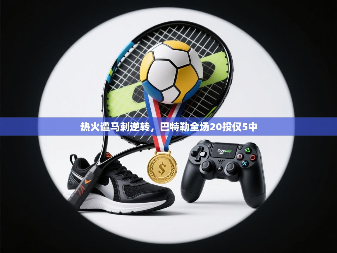 乐动体育官网入口-热火遭马刺逆转，巴特勒全场20投仅5中  第3张