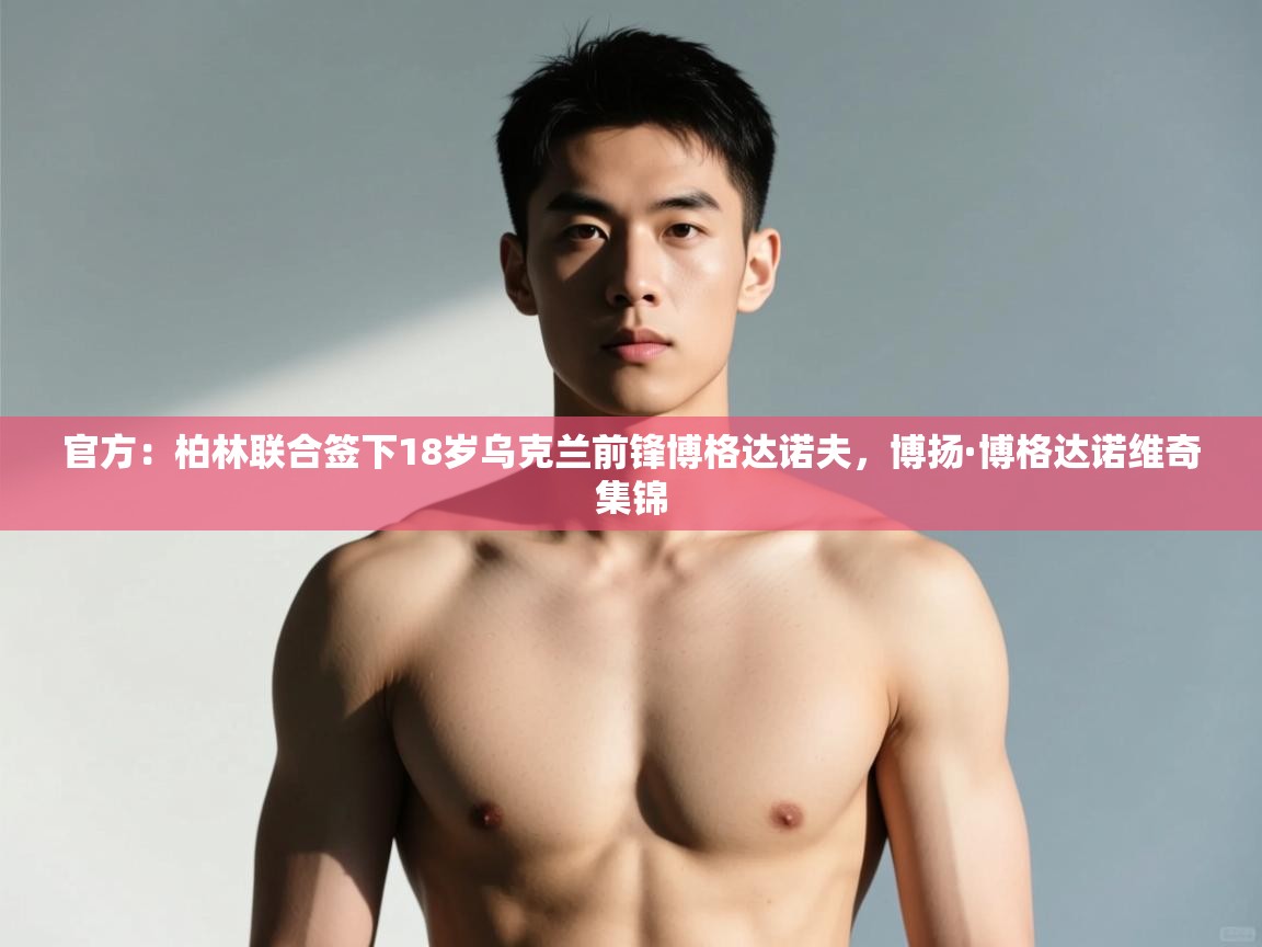 乐动体育app下载官网-官方：柏林联合签下18岁乌克兰前锋博格达诺夫，博扬·博格达诺维奇集锦  第3张