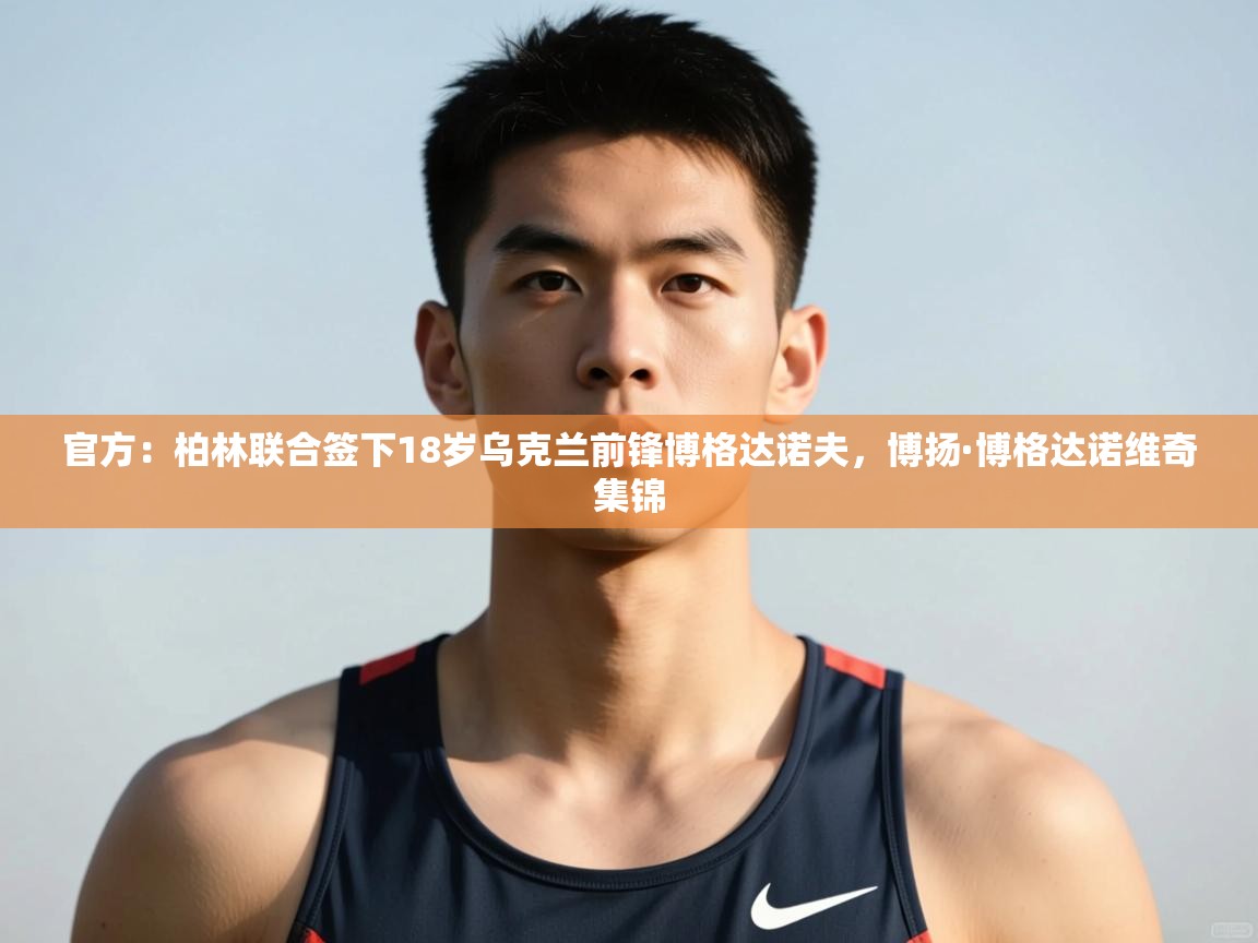 乐动体育app下载官网-官方：柏林联合签下18岁乌克兰前锋博格达诺夫，博扬·博格达诺维奇集锦  第4张