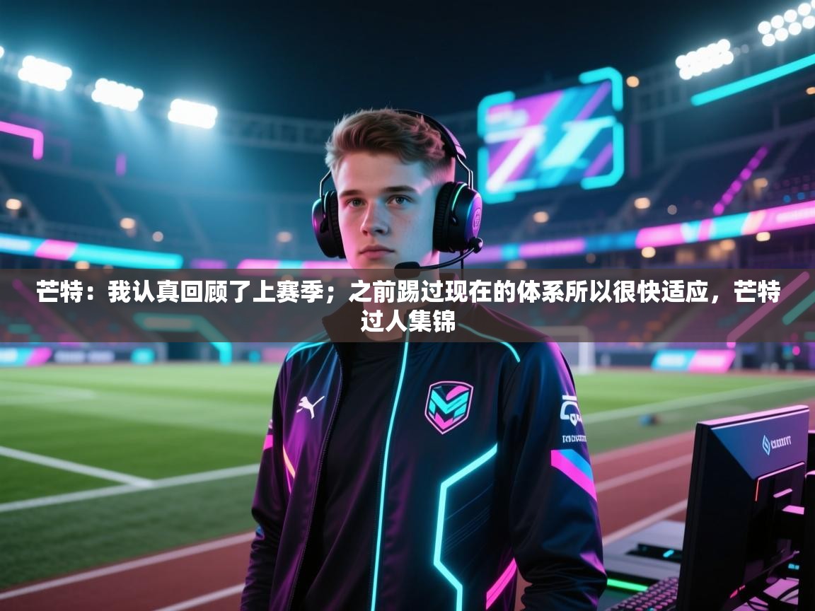 ld乐动体育app官网-芒特：我认真回顾了上赛季；之前踢过现在的体系所以很快适应，芒特过人集锦  第2张