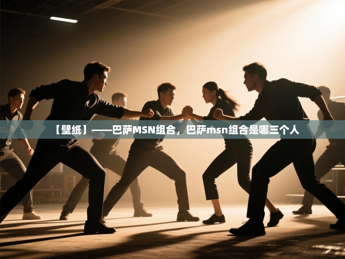 乐动体育官网地址-【壁纸】——巴萨MSN组合，巴萨msn组合是哪三个人