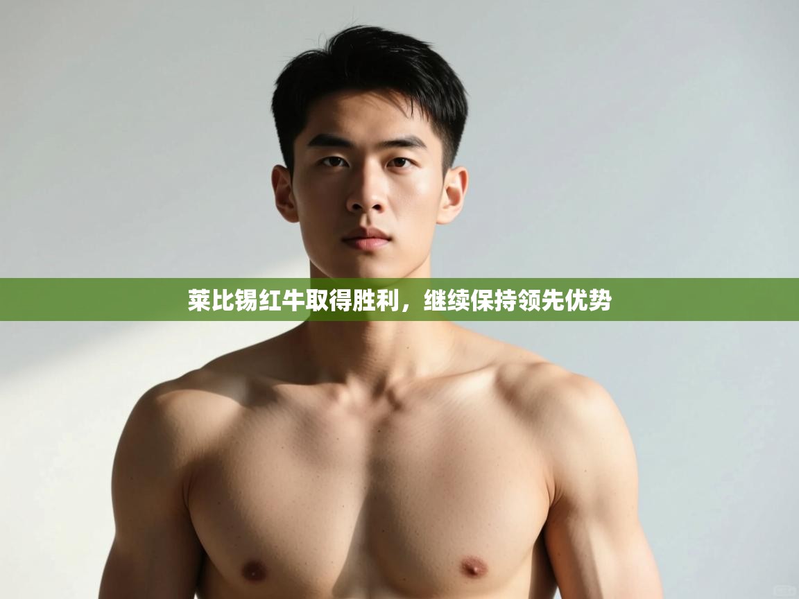 江门乐动体育场馆管理有限公司-莱比锡红牛取得胜利，继续保持领先优势