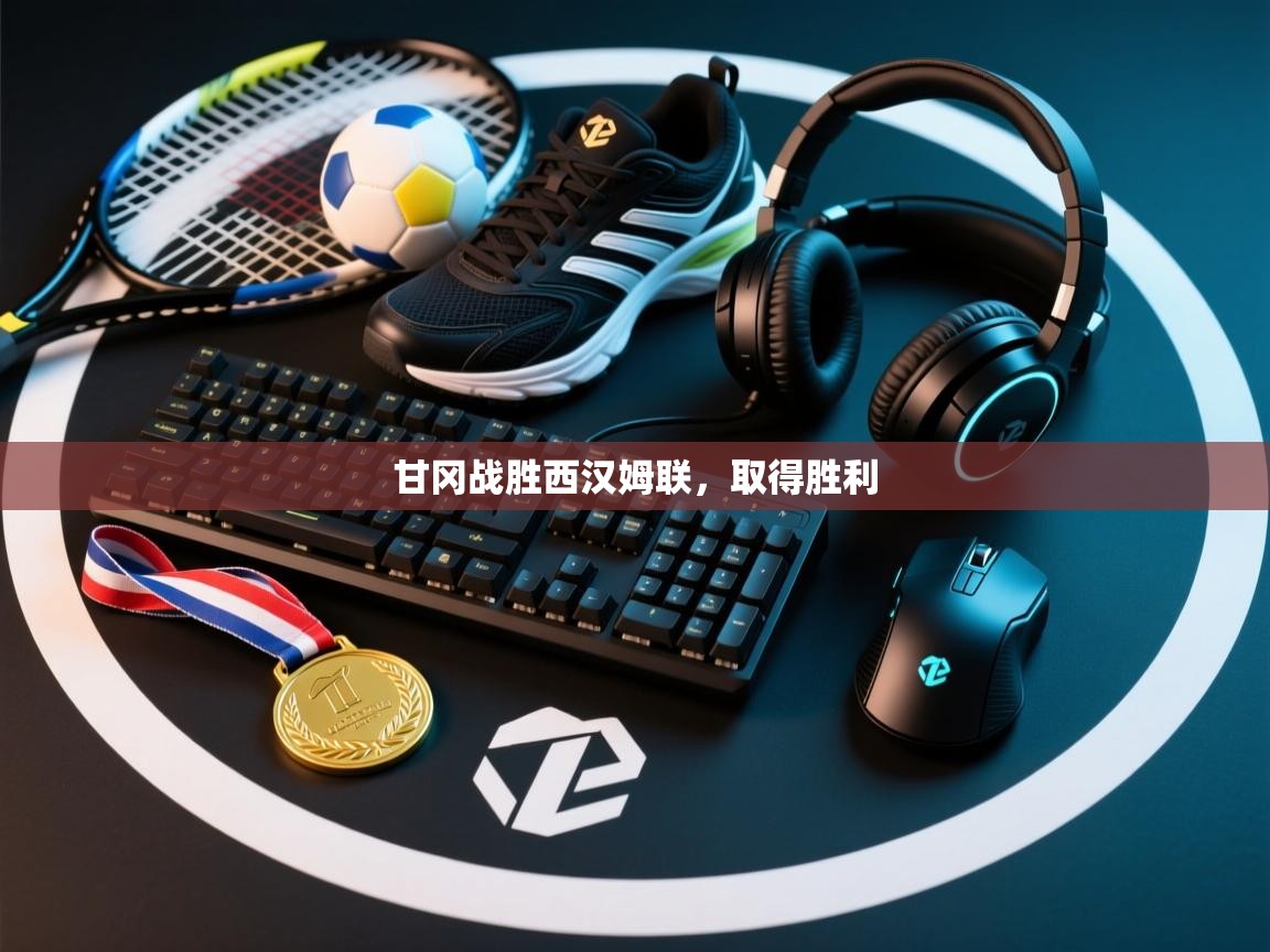 乐动天下(北京)体育科技有限公司-甘冈战胜西汉姆联，取得胜利  第1张