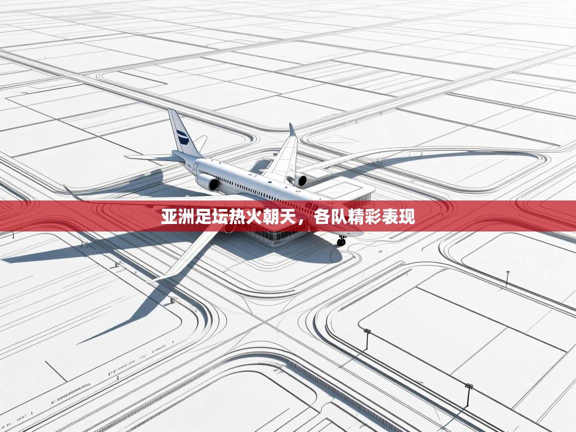 乐动体育官方网站-亚洲足坛热火朝天，各队精彩表现