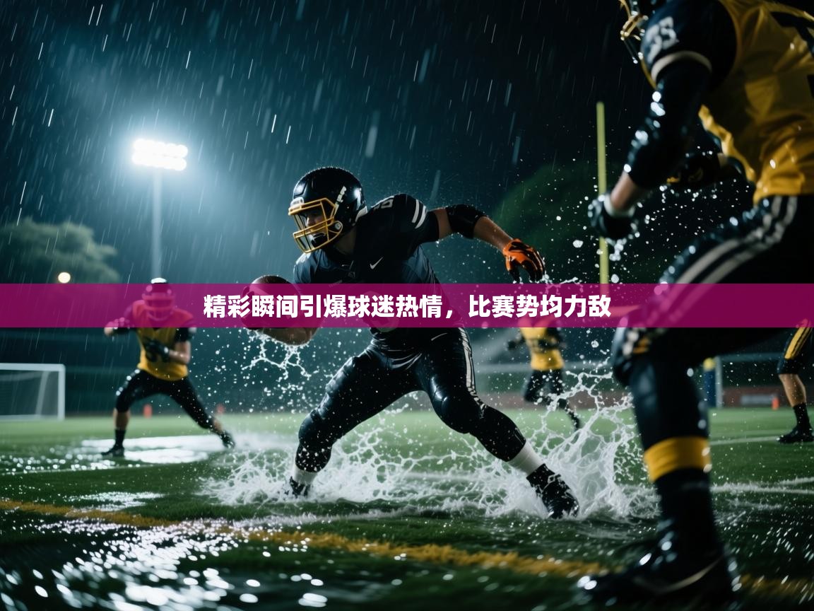 乐动体育官网入口网页版-精彩瞬间引爆球迷热情，比赛势均力敌  第3张