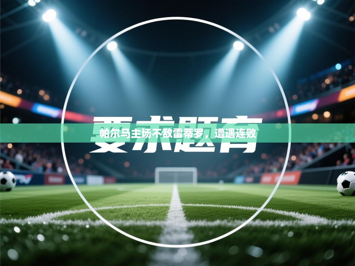 ld乐动体育app官网-帕尔马主场不敌雷蒂罗，遭遇连败  第3张